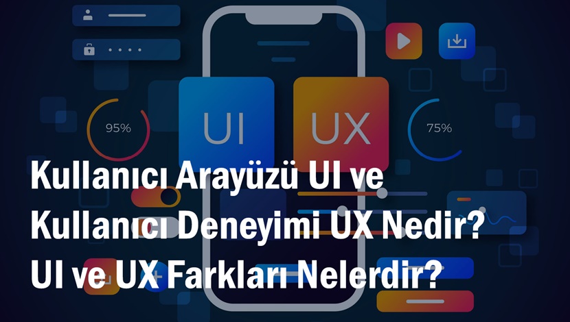 Kullanıcı Arayüzü UI ve Kullanıcı Deneyimi UX Nedir? UI ve UX Farkları Nelerdir